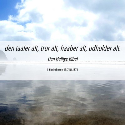 Picture 06 - 1 Korintherne 13:7 DA1871 - den taaler alt, tror alt, haaber alt, udholder - Bible Verse Picture