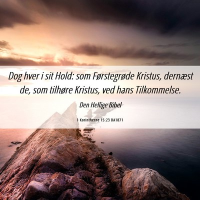 Picture 06 - 1 Korintherne 15:23 DA1871 - Dog hver i sit Hold: som Førstegrøde Kristus, - Bible Verse Picture