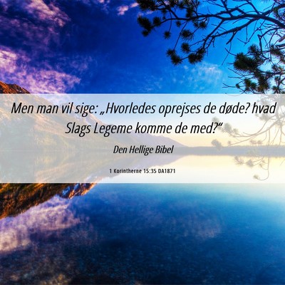 Picture 06 - 1 Korintherne 15:35 DA1871 - Men man vil sige: „Hvorledes oprejses de døde? - Bible Verse Picture