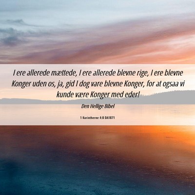 Picture 06 - 1 Korintherne 4:8 DA1871 - I ere allerede mættede, I ere allerede blevne - Bible Verse Picture