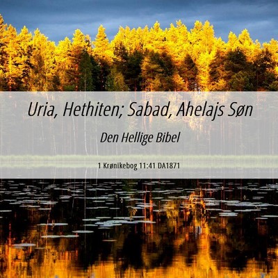 Picture 06 - 1 Krønikebog 11:41 DA1871 - Uria, Hethiten; Sabad, Ahelajs - Bible Verse Picture