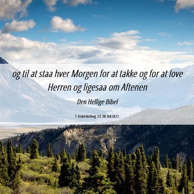 Picture 06 - 1 Krønikebog 23:30 DA1871 - og til at staa hver Morgen for at takke og for at - Bible Verse Picture
