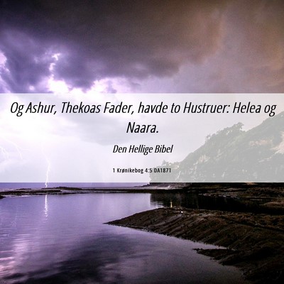 Picture 06 - 1 Krønikebog 4:5 DA1871 - Og Ashur, Thekoas Fader, havde to Hustruer: Helea - Bible Verse Picture