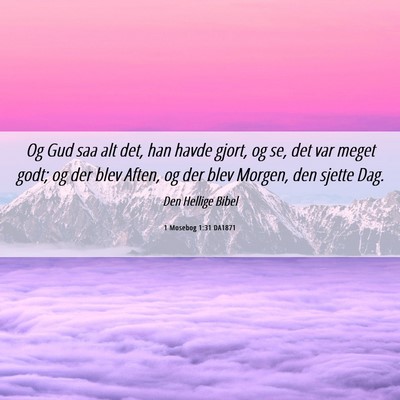 Picture 06 - 1 Mosebog 1:31 DA1871 - Og Gud saa alt det, han havde gjort, og se, det - Bible Verse Picture