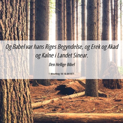 Picture 06 - 1 Mosebog 10:10 DA1871 - Og Babel var hans Riges Begyndelse, og Erek og - Bible Verse Picture