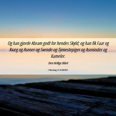 Picture 06 - 1 Mosebog 12:16 DA1871 - Og han gjorde Abram godt for hendes Skyld; og han - Bible Verse Picture