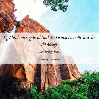 Picture 06 - 1 Mosebog 17:18 DA1871 - Og Abraham sagde til Gud: Gid Ismael maatte leve - Bible Verse Picture