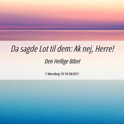 Picture 06 - 1 Mosebog 19:18 DA1871 - Da sagde Lot til dem: Ak nej, - Bible Verse Picture