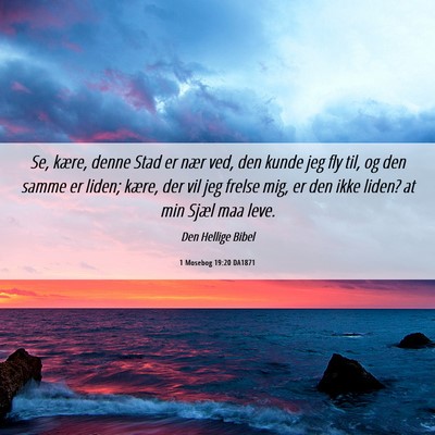 Picture 06 - 1 Mosebog 19:20 DA1871 - Se, kære, denne Stad er nær ved, den kunde jeg - Bible Verse Picture