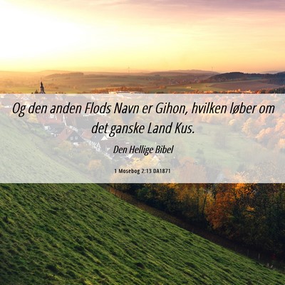 Picture 06 - 1 Mosebog 2:13 DA1871 - Og den anden Flods Navn er Gihon, hvilken løber - Bible Verse Picture