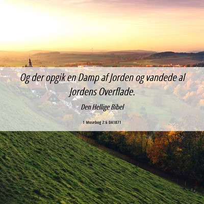 Picture 06 - 1 Mosebog 2:6 DA1871 - Og der opgik en Damp af Jorden og vandede al - Bible Verse Picture