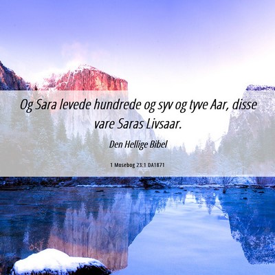 Picture 06 - 1 Mosebog 23:1 DA1871 - Og Sara levede hundrede og syv og tyve Aar, disse - Bible Verse Picture
