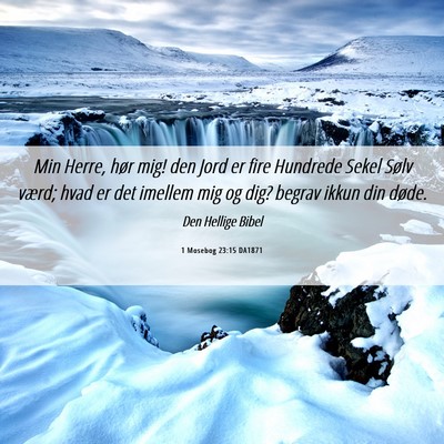 Picture 06 - 1 Mosebog 23:15 DA1871 - Min Herre, hør mig! den Jord er fire Hundrede - Bible Verse Picture