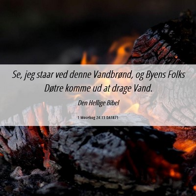 Picture 06 - 1 Mosebog 24:13 DA1871 - Se, jeg staar ved denne Vandbrønd, og Byens - Bible Verse Picture