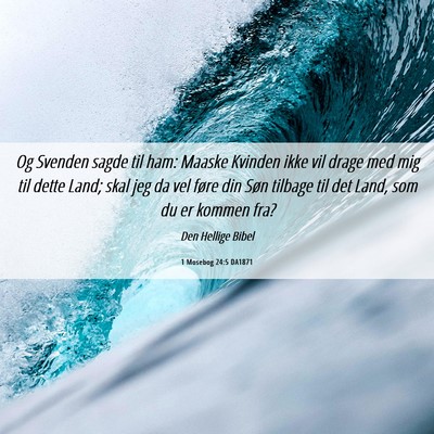 Picture 06 - 1 Mosebog 24:5 DA1871 - Og Svenden sagde til ham: Maaske Kvinden ikke vil - Bible Verse Picture