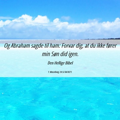 Picture 06 - 1 Mosebog 24:6 DA1871 - Og Abraham sagde til ham: Forvar dig, at du ikke - Bible Verse Picture