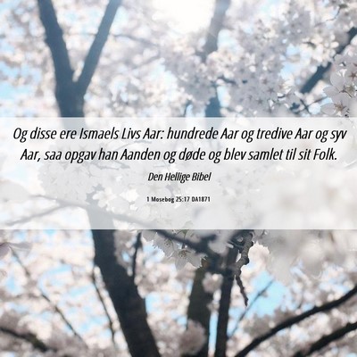 Picture 06 - 1 Mosebog 25:17 DA1871 - Og disse ere Ismaels Livs Aar: hundrede Aar og - Bible Verse Picture