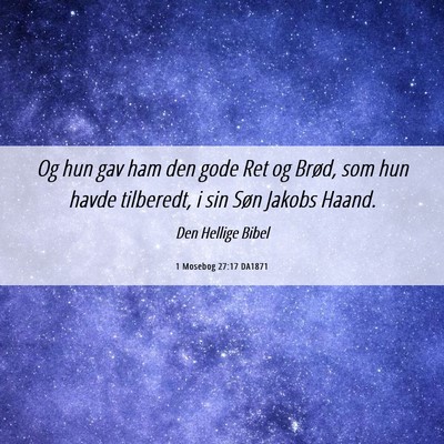 Picture 06 - 1 Mosebog 27:17 DA1871 - Og hun gav ham den gode Ret og Brød, som hun - Bible Verse Picture