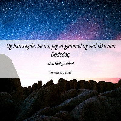 Picture 06 - 1 Mosebog 27:2 DA1871 - Og han sagde: Se nu, jeg er gammel og ved ikke - Bible Verse Picture