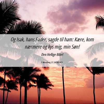 Picture 06 - 1 Mosebog 27:26 DA1871 - Og Isak, hans Fader, sagde til ham: Kære, kom - Bible Verse Picture