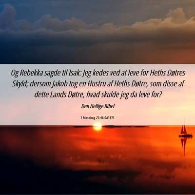 Picture 06 - 1 Mosebog 27:46 DA1871 - Og Rebekka sagde til Isak: Jeg kedes ved at leve - Bible Verse Picture
