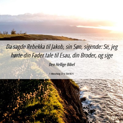 Picture 06 - 1 Mosebog 27:6 DA1871 - Da sagde Rebekka til Jakob, sin Søn, sigende: - Bible Verse Picture