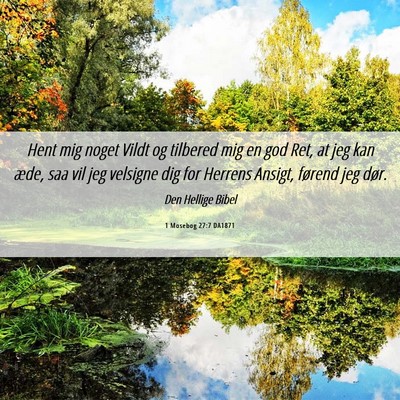 Picture 06 - 1 Mosebog 27:7 DA1871 - Hent mig noget Vildt og tilbered mig en god Ret, - Bible Verse Picture