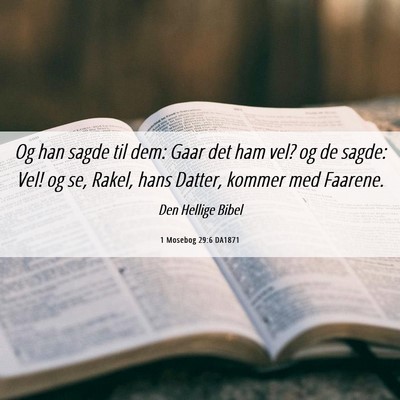 Picture 06 - 1 Mosebog 29:6 DA1871 - Og han sagde til dem: Gaar det ham vel? og de - Bible Verse Picture