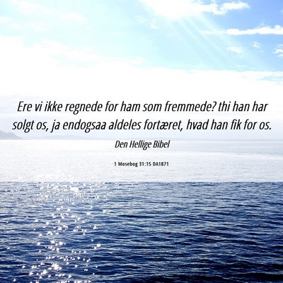 Picture 06 - 1 Mosebog 31:15 DA1871 - Ere vi ikke regnede for ham som fremmede? thi han - Bible Verse Picture