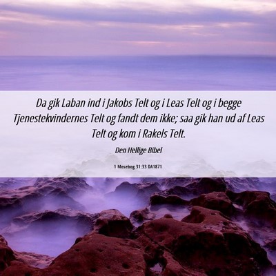 Picture 06 - 1 Mosebog 31:33 DA1871 - Da gik Laban ind i Jakobs Telt og i Leas Telt og - Bible Verse Picture