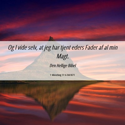 Picture 06 - 1 Mosebog 31:6 DA1871 - Og I vide selv, at jeg har tjent eders Fader af - Bible Verse Picture