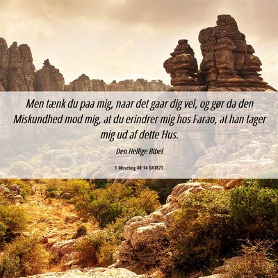 Picture 06 - 1 Mosebog 40:14 DA1871 - Men tænk du paa mig, naar det gaar dig vel, og - Bible Verse Picture