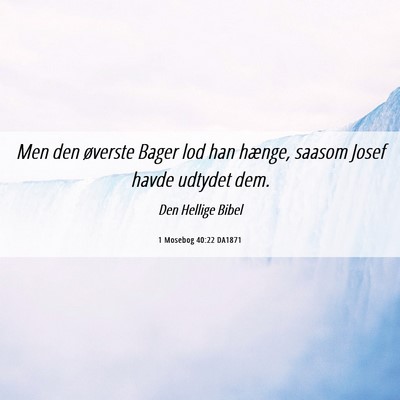 Picture 06 - 1 Mosebog 40:22 DA1871 - Men den øverste Bager lod han hænge, saasom - Bible Verse Picture