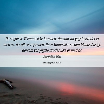 Picture 06 - 1 Mosebog 44:26 DA1871 - Da sagde vi: Vi kunne ikke fare ned; dersom vor - Bible Verse Picture