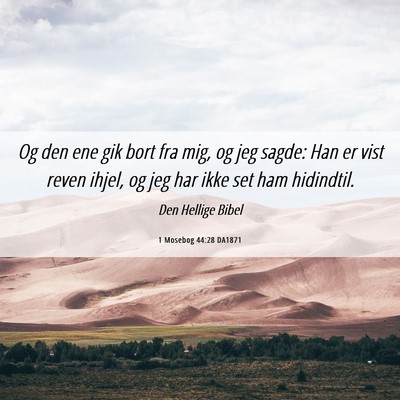 Picture 06 - 1 Mosebog 44:28 DA1871 - Og den ene gik bort fra mig, og jeg sagde: Han er - Bible Verse Picture