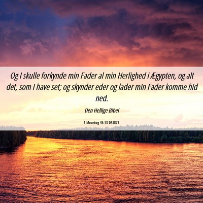 Picture 06 - 1 Mosebog 45:13 DA1871 - Og I skulle forkynde min Fader al min Herlighed i - Bible Verse Picture