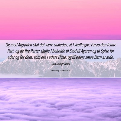 Picture 06 - 1 Mosebog 47:24 DA1871 - Og med Afgrøden skal det være saaledes, at I - Bible Verse Picture