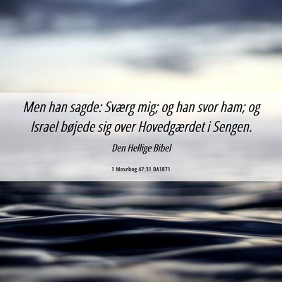 Picture 06 - 1 Mosebog 47:31 DA1871 - Men han sagde: Sværg mig; og han svor ham; og - Bible Verse Picture