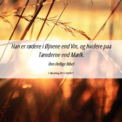Picture 06 - 1 Mosebog 49:12 DA1871 - Han er rødere i Øjnene end Vin, og hvidere paa - Bible Verse Picture