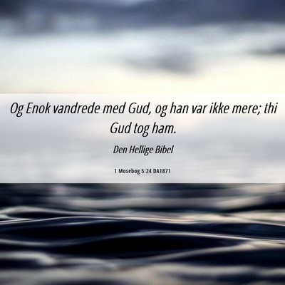 Picture 06 - 1 Mosebog 5:24 DA1871 - Og Enok vandrede med Gud, og han var ikke mere; - Bible Verse Picture