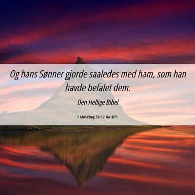 Picture 06 - 1 Mosebog 50:12 DA1871 - Og hans Sønner gjorde saaledes med ham, som han - Bible Verse Picture