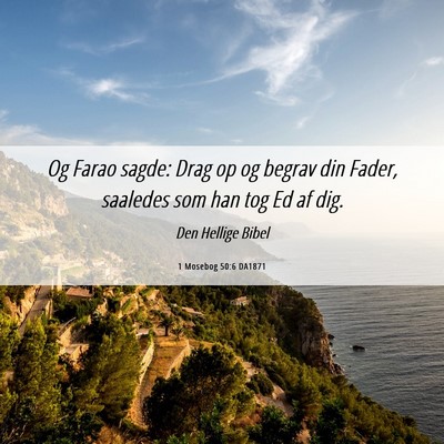 Picture 06 - 1 Mosebog 50:6 DA1871 - Og Farao sagde: Drag op og begrav din Fader, - Bible Verse Picture
