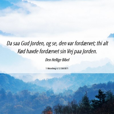 Picture 06 - 1 Mosebog 6:12 DA1871 - Da saa Gud Jorden, og se, den var fordærvet; thi - Bible Verse Picture