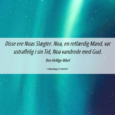 Picture 06 - 1 Mosebog 6:9 DA1871 - Disse ere Noas Slægter. Noa, en retfærdig Mand, - Bible Verse Picture