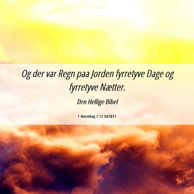 Picture 06 - 1 Mosebog 7:12 DA1871 - Og der var Regn paa Jorden fyrretyve Dage og - Bible Verse Picture