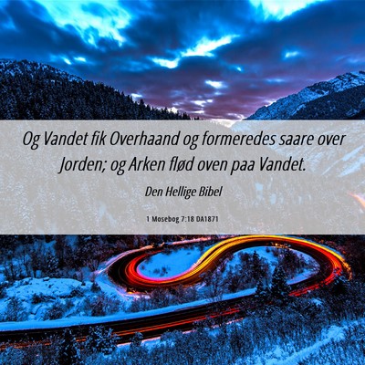 Picture 06 - 1 Mosebog 7:18 DA1871 - Og Vandet fik Overhaand og formeredes saare over - Bible Verse Picture