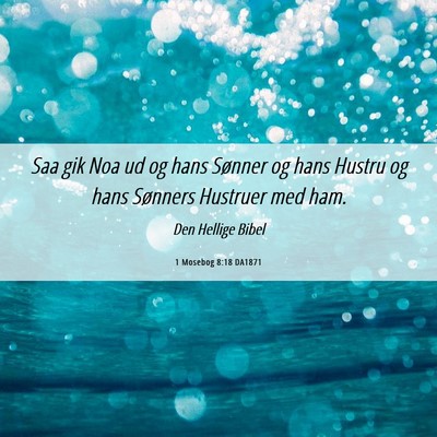 Picture 06 - 1 Mosebog 8:18 DA1871 - Saa gik Noa ud og hans Sønner og hans Hustru og - Bible Verse Picture