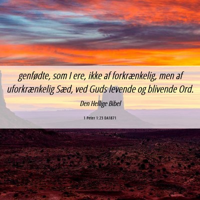Picture 06 - 1 Peter 1:23 DA1871 - genfødte, som I ere, ikke af forkrænkelig, men - Bible Verse Picture