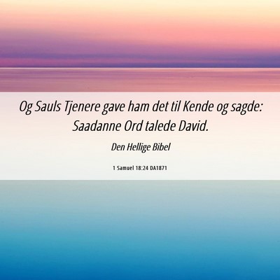 Picture 06 - 1 Samuel 18:24 DA1871 - Og Sauls Tjenere gave ham det til Kende og sagde: - Bible Verse Picture
