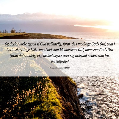 Picture 06 - 1 Tessalonikerne 2:13 DA1871 - Og derfor takke ogsaa vi Gud uafladelig, fordi, - Bible Verse Picture